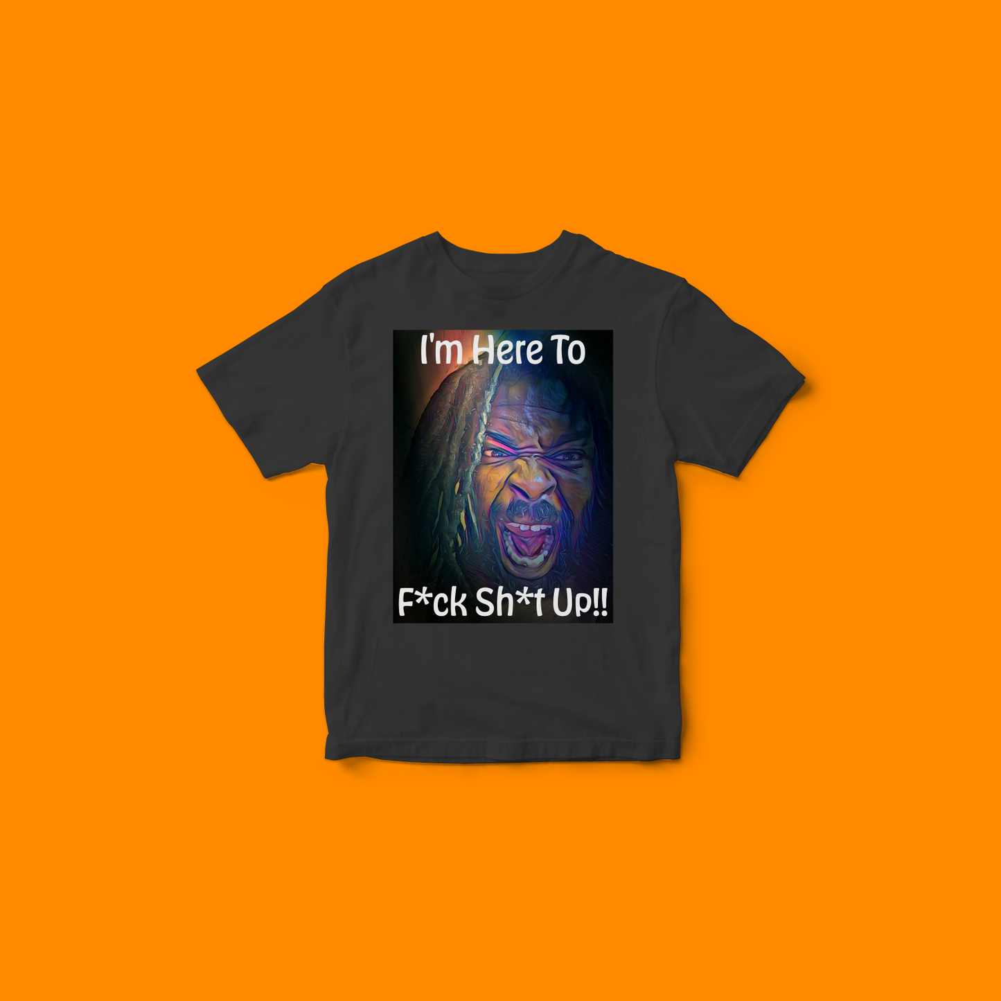 I'm Here To F*ck Sh*t Up Unisex t-shirt