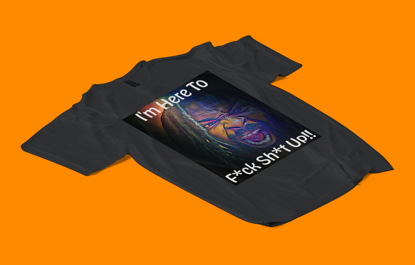 I'm Here To F*ck Sh*t Up Unisex t-shirt